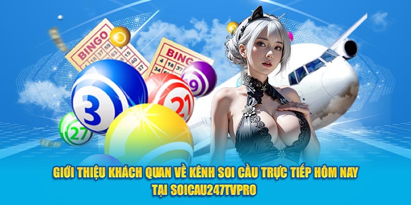  Giới thiệu khách quan về kênh soi cầu trực tiếp hôm nay tại Soicau247tvpro 