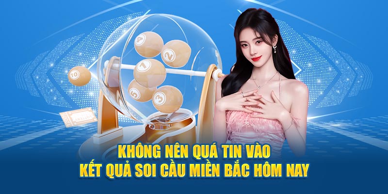 Không nên quá tin vào kết quả soi cầu miền bắc hôm nay