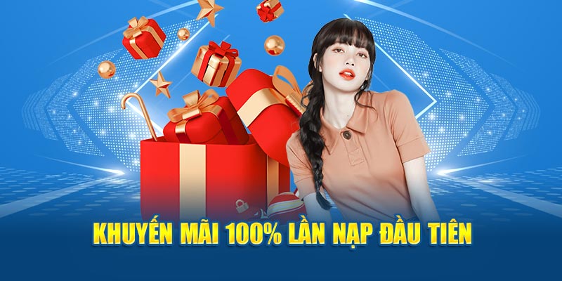 Khuyến mãi 100% lần nạp đầu tiên