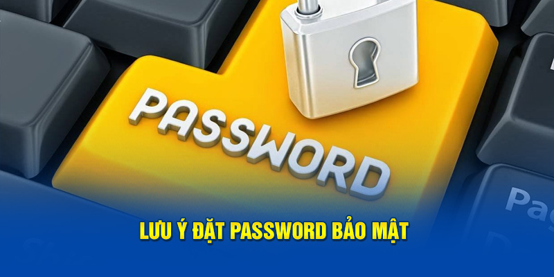 Lưu ý đặt password bảo mật