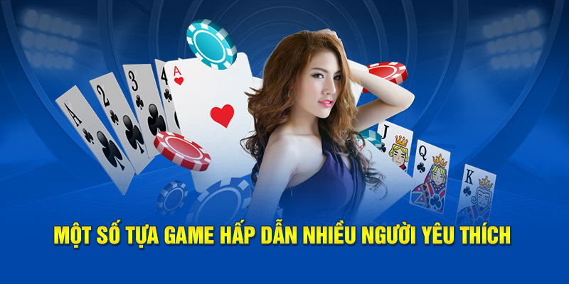 Một số tựa game hấp dẫn nhiều người yêu thích