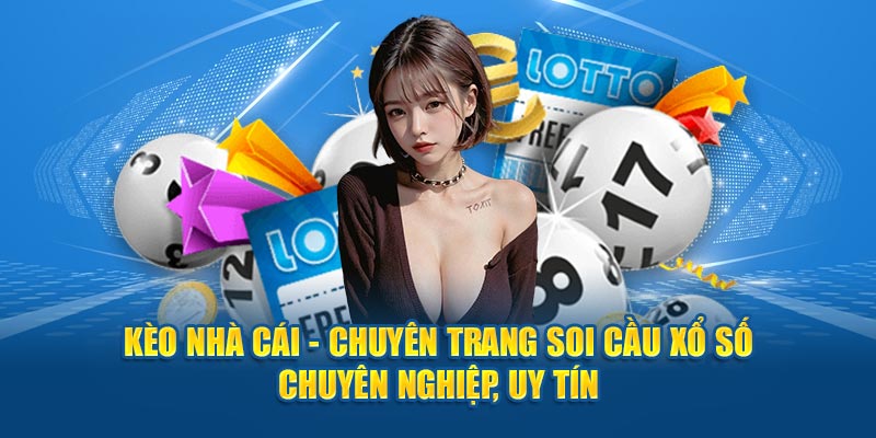 Kèo Nhà Cái - Chuyên trang soi cầu xổ số chuyên nghiệp, uy tín