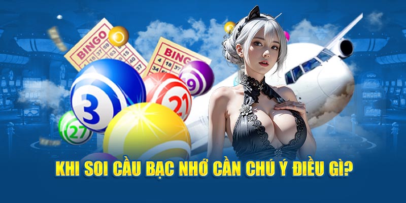 Khi soi cầu bạc nhớ cần chú ý điều gì?