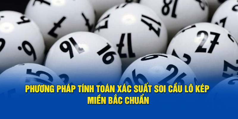 Phương pháp tính toán xác suất soi cầu lô kép miền Bắc chuẩn